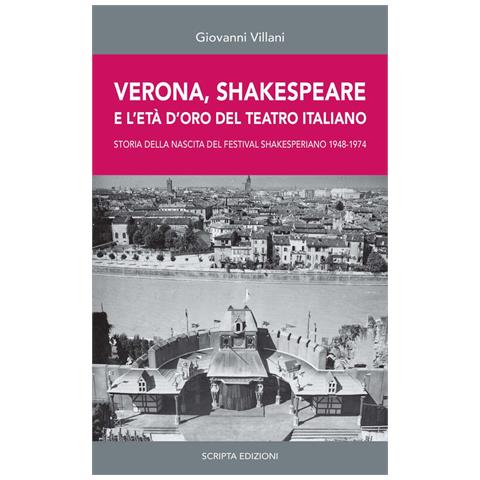 Giovanni Villani - Verona, Shakespeare E L'età D'oro Del Teatro Romano. Storia Della Nascita Del Festival Shakesperiano (1948-1974) - Foto 2