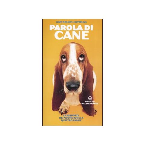 Kate Solisti-Mattelone - Parola di cane. Le risposte dei nostri amici a quattro zampe - Foto 1