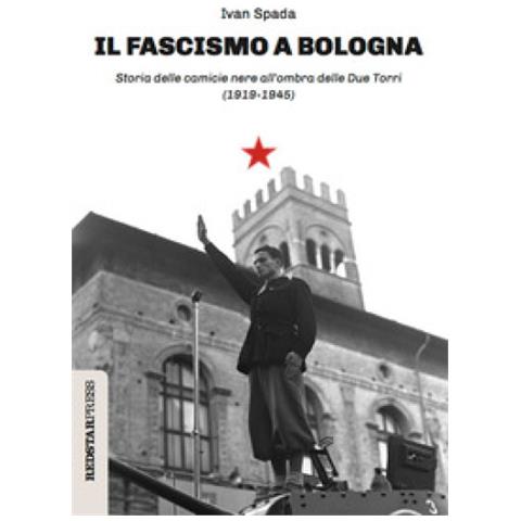 Ivan Spada - Il Fascismo A Bologna. Storia Delle Camicie Nere All'ombra Delle Due Torri (1919-1945)  - Foto 1