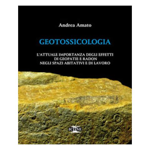 Andrea Amato - Geotossicologia. L'attuale Importanza Degli Effetti Di Geopatie E Radon Negli Spazi Abitativi E Di Lavoro - Foto 1