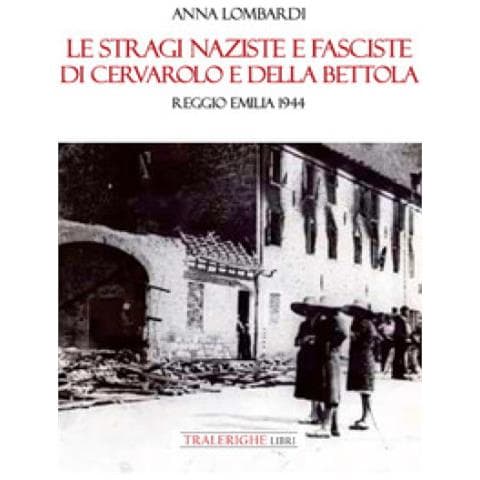 Anna Lombardi - Le Stragi Naziste E Fasciste Di Cervarolo E Della Bettola. Reggio Emilia 1944 - Foto 1