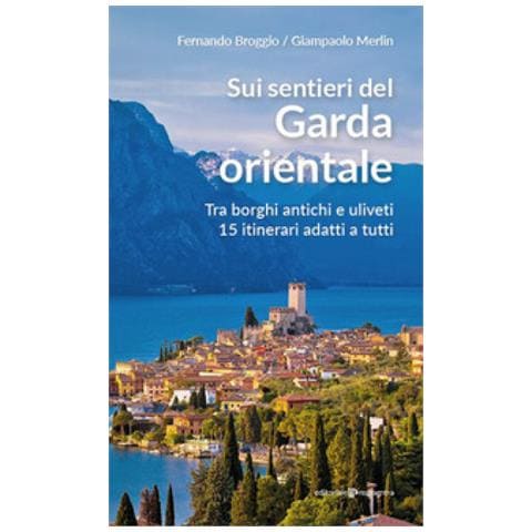 Fernando Broggio - Sui sentieri del Garda orientale. Tra borghi antichi e uliveti. 15 itinerari adatti a tutti - Foto 1