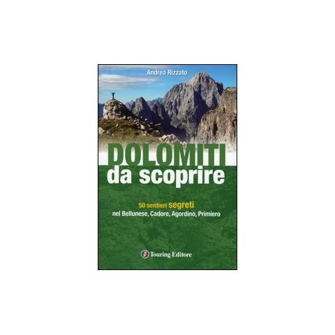 Andrea Rizzato - Dolomiti da scoprire. 50 sentieri segreti nel Bellunese, Cadore, Agordino, Primiero - Foto 1