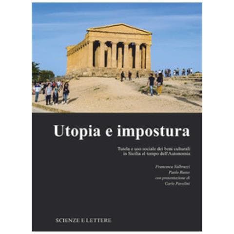 Francesca Valbruzzi - Utopia e impostura. Tutela e uso sociale dei beni culturali in Sicilia al tempo dell’Autonomia - Foto 1