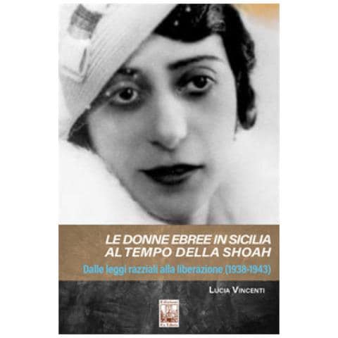 Lucia Vincenti - Le Donne Ebree In Sicilia Al Tempo Della Shoah. Dalle Leggi Razziali Alla Liberazione (1938-1943)  - Foto 1