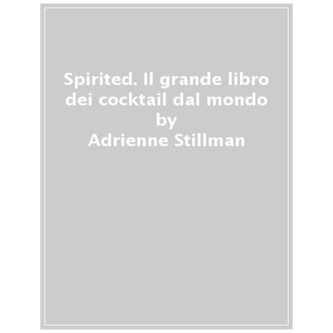 Adrienne Stillman - Spirited. Il Grande Libro Dei Cocktail Dal Mondo - Foto 1