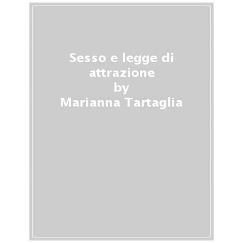 Marianna Tartaglia - Sesso E Legge Di Attrazione. Il Segreto Dell'unicorno. Per Essere, Fare E Avere Tutto Quello Che Vuoi - Foto 1