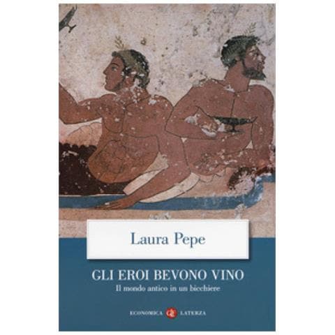 Laura Pepe - Gli Eroi Bevono Vino. Il Mondo Antico In Un Bicchiere - Foto 2