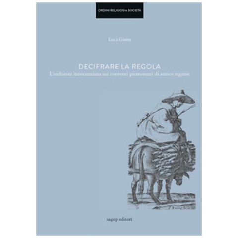 Luca Giana - Decifrare La Regola. L'inchiesta Innocenziana Sui Conventi Piemontesi Di Antico Regime - Foto 1