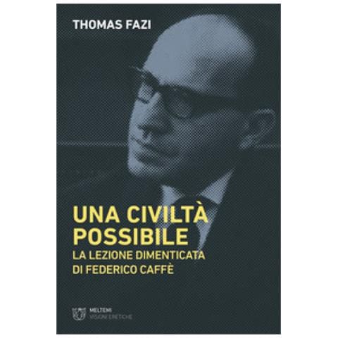 Thomas Fazi - Una Civiltà Possibile. La Lezione Dimenticata Di Federico Caffè - Foto 1