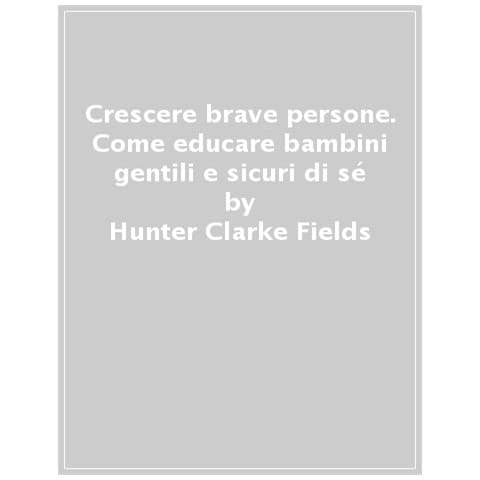 Hunter Clarke-Fields - Crescere brave persone. Come educare bambini gentili e sicuri di sé - Foto 1