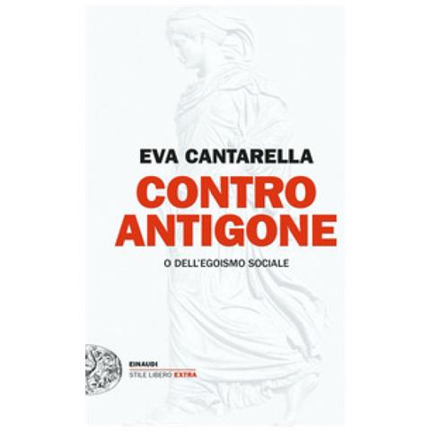 Eva Cantarella - Contro Antigone O Dell'egoismo Sociale - Foto 1