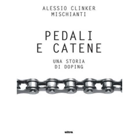 Alessio Clinker Mischianti - Pedali E Catene. Una Storia Di Doping - Foto 1