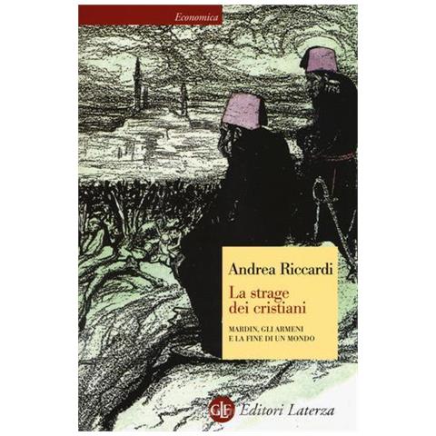 Andrea Riccardi - La strage dei cristiani. Mardin, gli armeni e la fine di un mondo - Foto 1