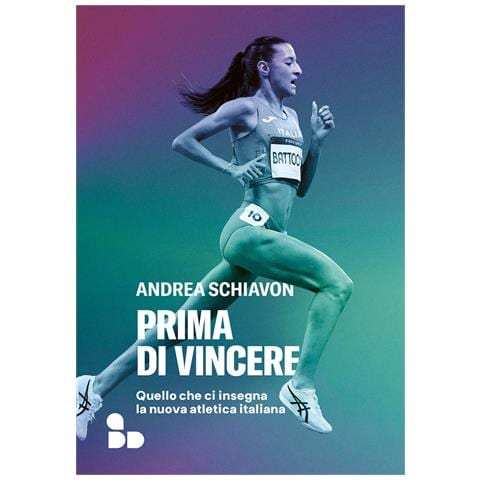Andrea Schiavon - Prima di vincere. Quello che ci insegna la nuova atletica italiana - Foto 1