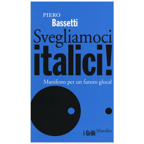 Piero Bassetti - Svegliamoci italici! Manifesto per un futuro glocal - Foto 1