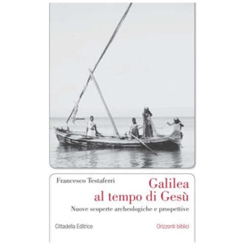 Francesco Testaferri - Galilea Al Tempo Di Gesù. Nuove Scoperte Archeologiche E Prospettive - Foto 1
