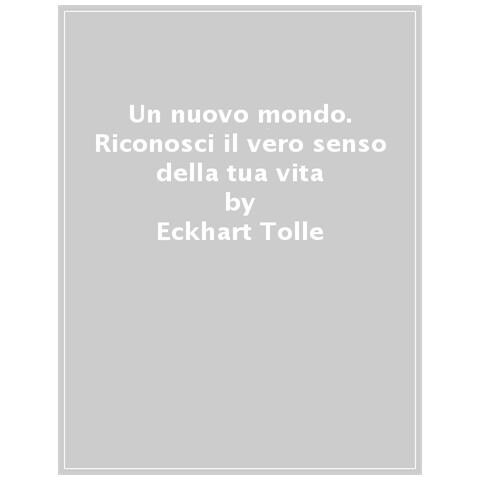 Eckhart Tolle - Un Nuovo Mondo. Riconosci Il Vero Senso Della Tua Vita - Foto 1