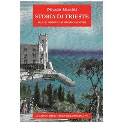 Nicolò Giraldi - Storia Di Trieste. Dalle Origini Ai Nostri Giorni - Foto 1