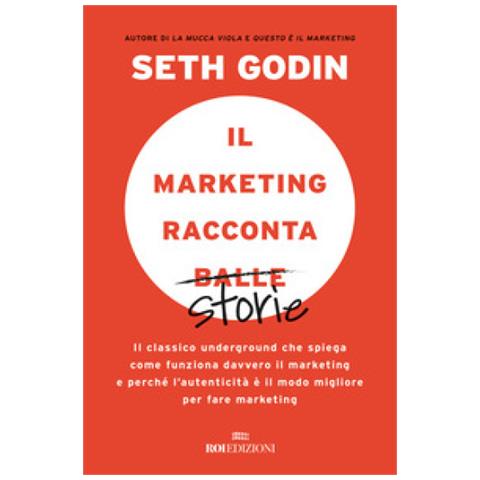 Seth Godin - Il Marketing Racconta Balle. Il Classico Underground Che Spiega Come Funziona Davvero Il Marketing E Perché L'autenticità È Il Modo Migliore Per Fare Marketing - Foto 1