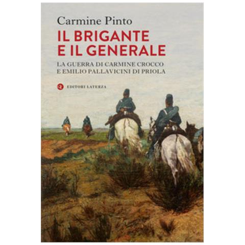 Carmine Pinto - Il Brigante E Il Generale. La Guerra Di Carmine Crocco E Emilio Pallavicini Di Priola - Foto 1