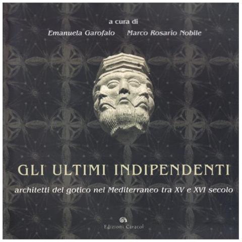 Emanuela Garofalo - Gli ultimi indipendenti. Architetti del gotico nel Mediterraneo tra XV e XVI secolo. Ediz. illustrata - Foto 2