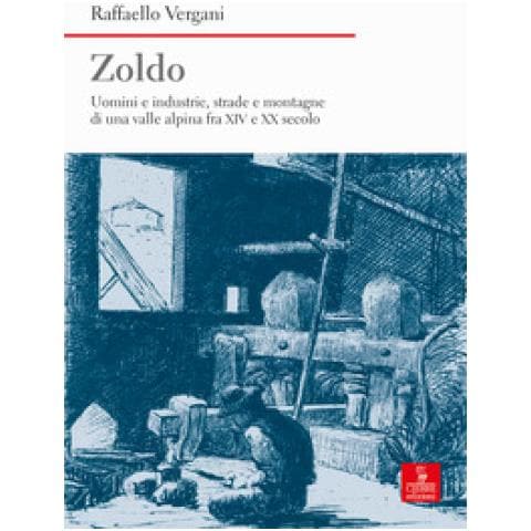 Raffaello Vergani - Zoldo. Uomini E Industrie, Strade E Montagne In Una Valle Alpina Fra Xiv E Xx Secolo - Foto 1