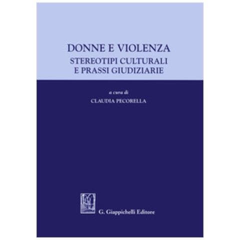Claudia Pecorella - Donne e violenza. Stereotipi culturali e prassi giudiziarie - Foto 1