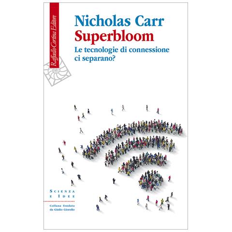 Nicholas Carr - Superbloom. Le tecnologie di connessione ci separano? - Foto 1