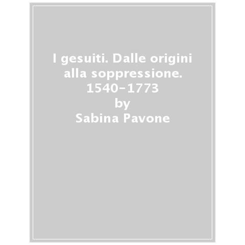 Sabina Pavone - I Gesuiti. Dalle Origini Alla Soppressione. 1540-1773 - Foto 1