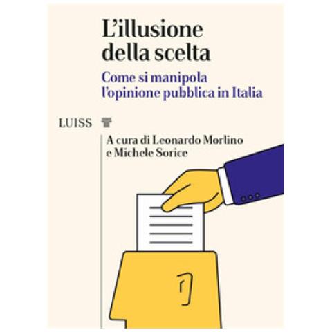 L'illusione Della Scelta. Come Si Manipola L'opinione Pubblica In Italia - Foto 1