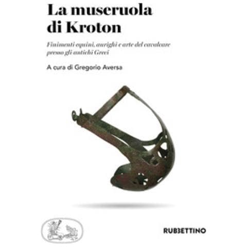 La Museruola Di Kroton. Finimenti Equini, Aurighi E Arte Del Cavalcare Presso Gli Antichi Greci - Foto 1