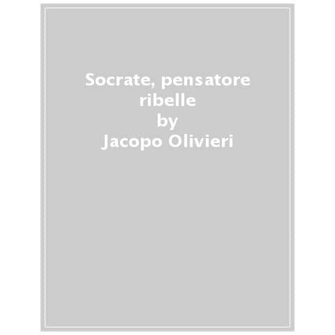 Jacopo Olivieri - Socrate, Pensatore Ribelle. Ediz. A Colori - Foto 1