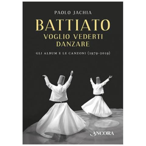 Paolo Jachia - Battiato. Voglio Vederti Danzare. Gli Album E Le Canzoni (1979-2019)  - Foto 1