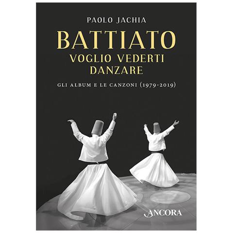 Paolo Jachia - Battiato. Voglio Vederti Danzare. Gli Album E Le Canzoni (1979-2019)  - Foto 2