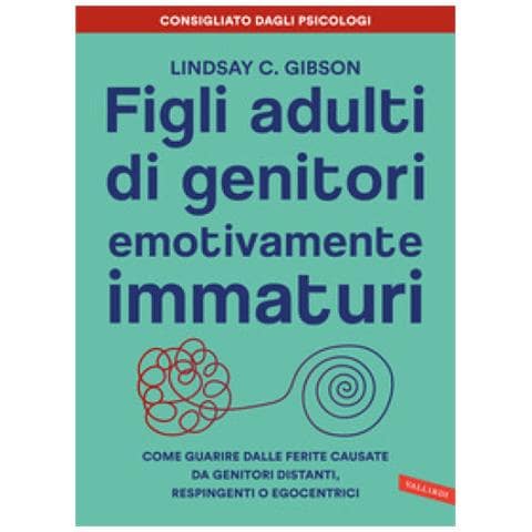 Lindsay C. Gibson - Figli Adulti Di Genitori Emotivamente Immaturi. Come Guarire Dalle Ferite Causate Da Genitori Distanti, Respingenti O Egocentrici - Foto 1
