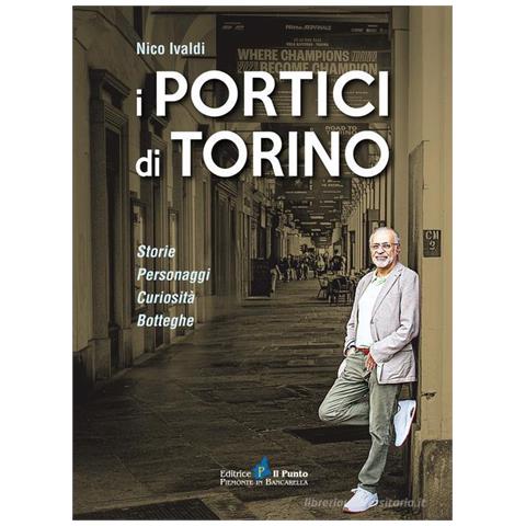 Nico Ivaldi - I Portici Di Torino. Storie. Personaggi. Curiosità. Botteghe - Foto 2