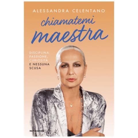 Alessandra Celentano - Chiamatemi Maestra. Disciplina, Passione, Curiosità E Nessuna Scusa - Foto 1