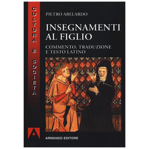 Pietro Abelardo - Insegnamenti al figlio. Commento, traduzione e testo latino. Nuova ediz. - Foto 1