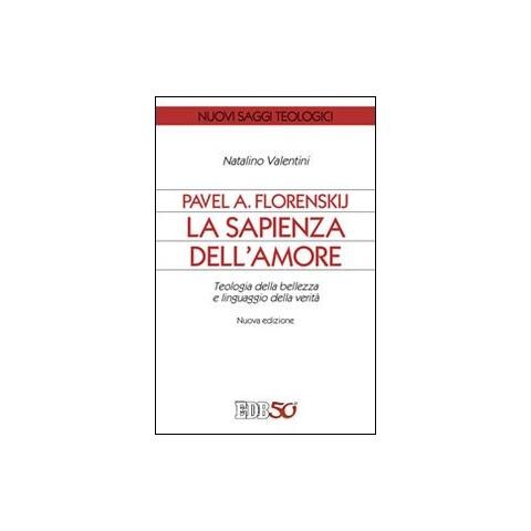 Natalino Valentini - Pavel A. Florenskij: la sapienza dell'amore. Teologia della bellezza e linguaggio della verità. Nuova ediz. - Foto 1