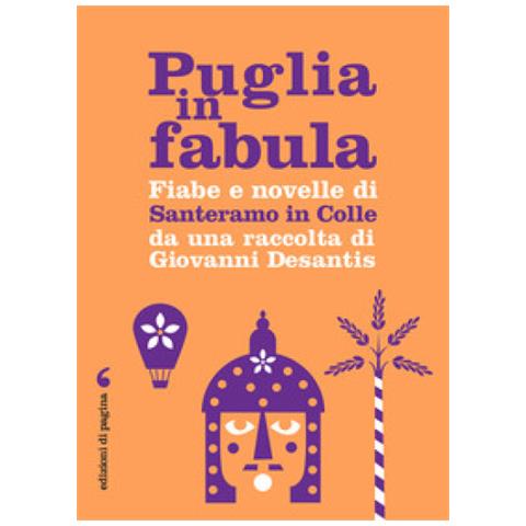 Desantis Giovanni - Puglia In Fabula. Fiabe E Novelle Di Santeramo In Colle Da Una Raccolta Di Giovanni Desantis - Foto 1
