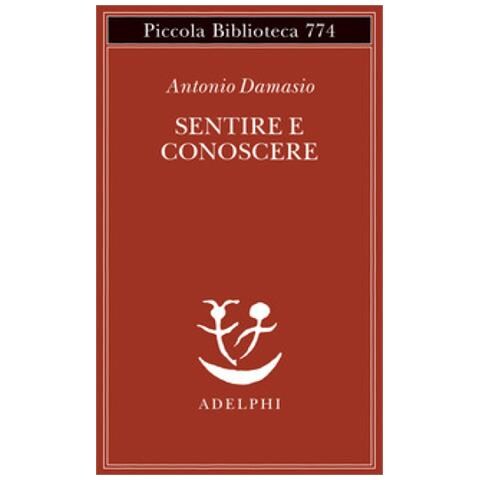 Antonio Damasio - Sentire E Conoscere. Storia Delle Menti Coscienti - Foto 1