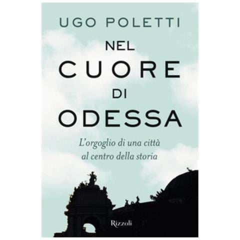 Ugo Andrea Poletti - Nel Cuore Di Odessa. L'orgoglio Di Una Città Al Centro Della Storia - Foto 2