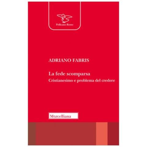 Adriano Fabris - La Fede Scomparsa. Cristianesimo E Problema Del Credere - Foto 1
