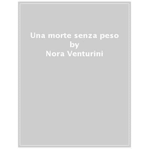 Nora Venturini - Una Morte Senza Peso. La Nuova Indagine Di Debora Camilli - Foto 1