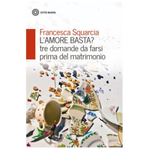 Francesca Squarcia - L'amore Basta? Tre Domande Da Farsi Prima Del Matrimonio - Foto 1