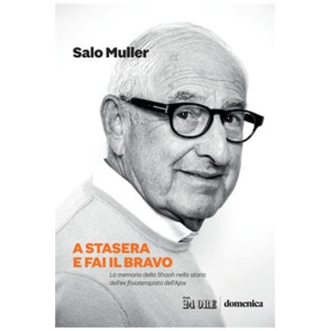 Salo Muller - A Stasera E Fai Il Bravo. La Memoria Della Shoah Nella Storia Dell'ex Fisioterapista Dell'ajax - Foto 1
