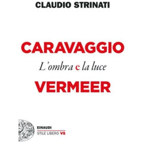 Claudio Strinati - Caravaggio E Vermeer. L'ombra E La Luce - Foto 1