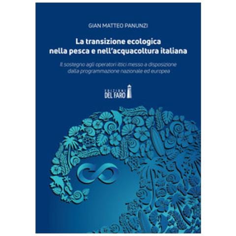 Gian Matteo Panunzi - La Transizione Ecologica Nella Pesca E Nell'acquacoltura Italiana. Il Sostegno Agli Operatori Ittici Messo A Disposizione Dalla Programmazione Nazionale Ed Europea - Foto 1