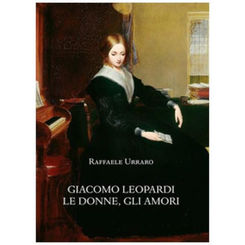 Raffaele Urraro - Giacomo Leopardi. Le Donne, Gli Amori - Foto 1